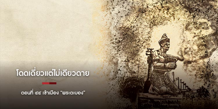 โดดเดี่ยวแต่ไม่เดียวดาย ตอนที่ ๔๔ เข้าเมือง “พระตะบอง”